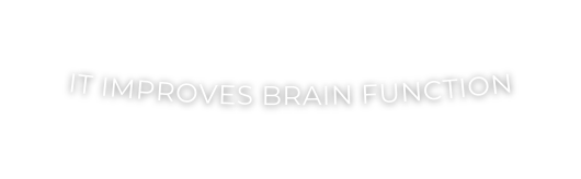 IT IMPROVES BRAIN FUNCTION